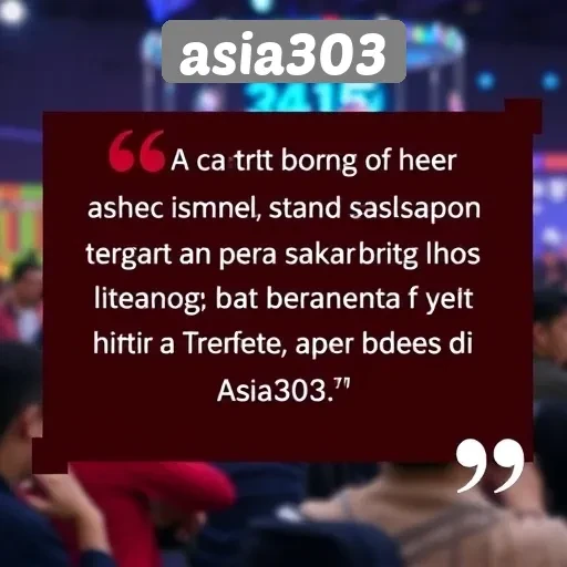 Testimoni Pemain Tentang Pengalaman di Asia303